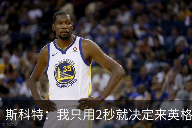 斯科特：我只用2秒就决定来英格兰当陪练 即便只是陪练也荣誉满满